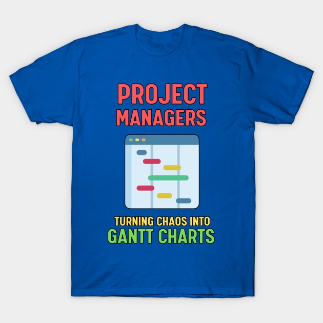 Project Managers: Turning Chaos into Gantt Charts | Funny | Development | Management T-Shirt by octoplatypusclothing@gmail.com